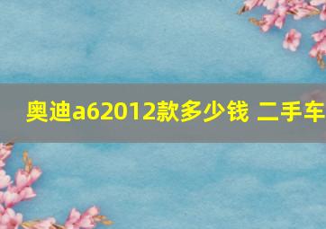 奥迪a62012款多少钱 二手车